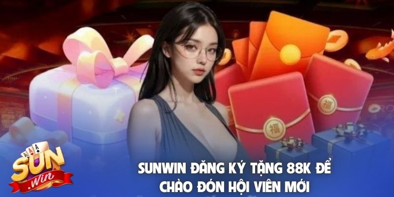 Sunwin đăng ký tặng 88K để chào đón hội viên mới