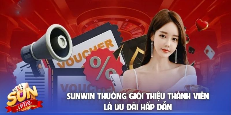 Sunwin thưởng giới thiệu thành viên là ưu đãi hấp dẫn