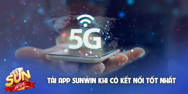Tải app Sunwin khi có kết nối tốt nhất