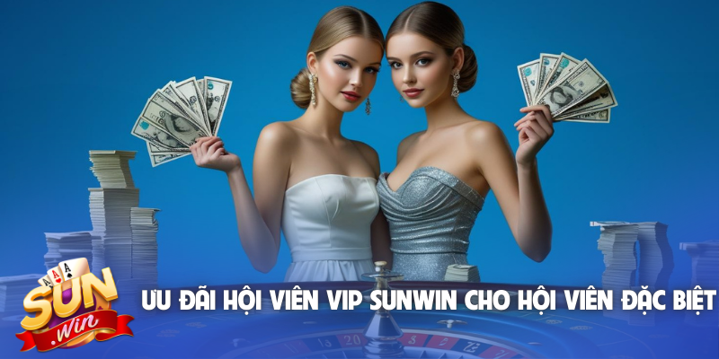 Ưu đãi hội viên VIP Sunwin cho hội viên đặc biệt