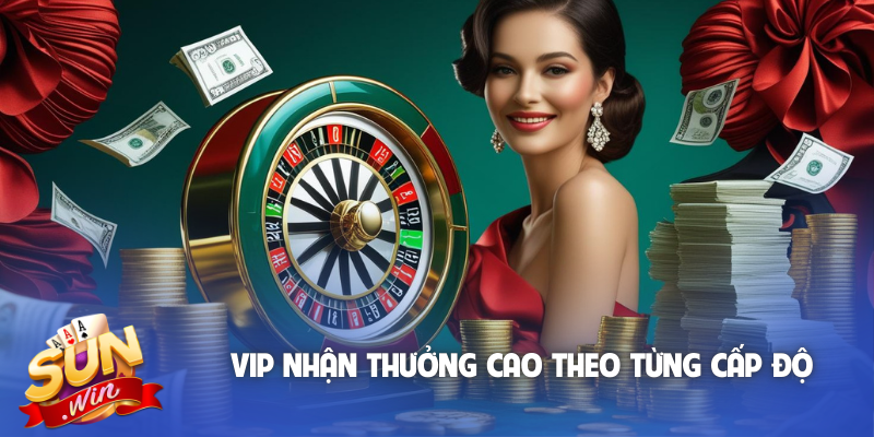 VIP nhận thưởng cao theo từng cấp độ